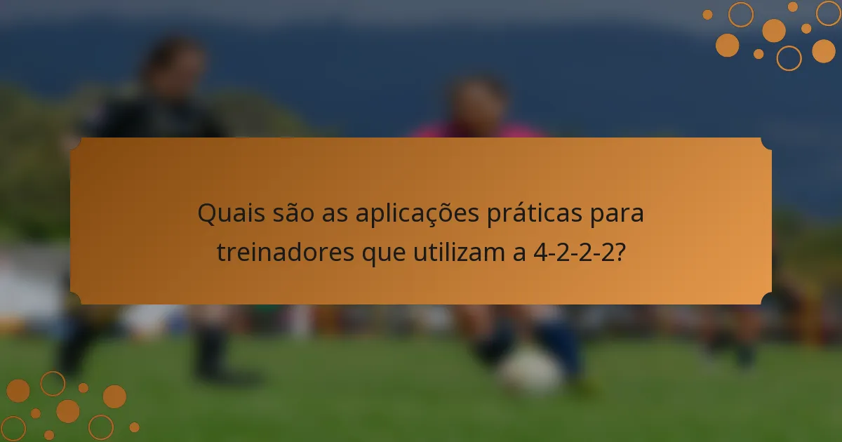 Quais são as aplicações práticas para treinadores que utilizam a 4-2-2-2?