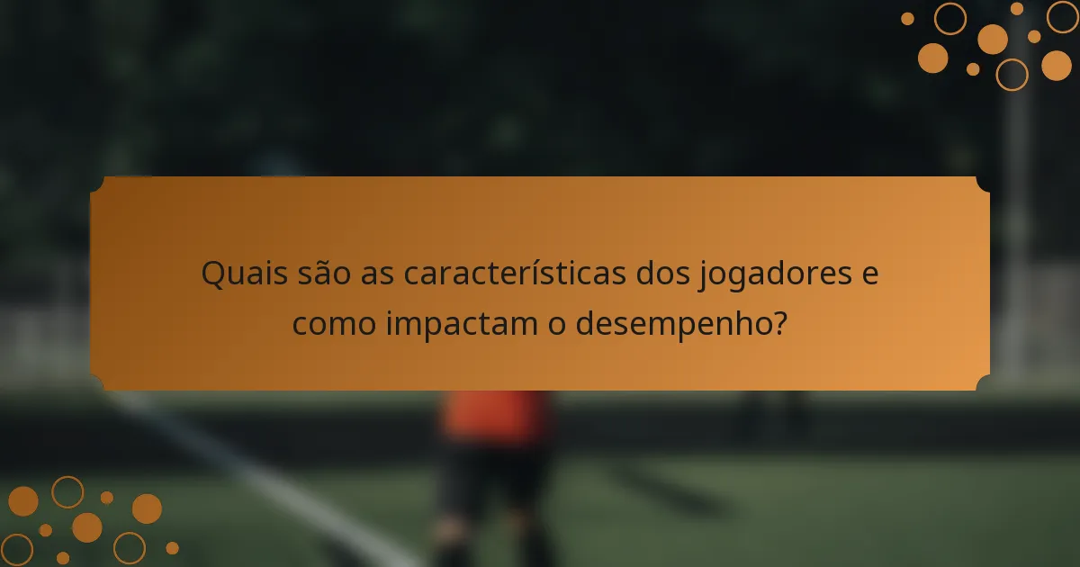 Quais são as características dos jogadores e como impactam o desempenho?