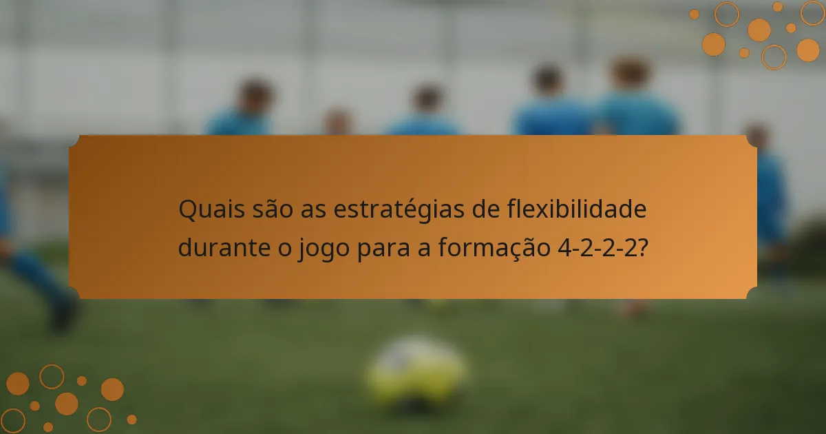 Quais são as estratégias de flexibilidade durante o jogo para a formação 4-2-2-2?