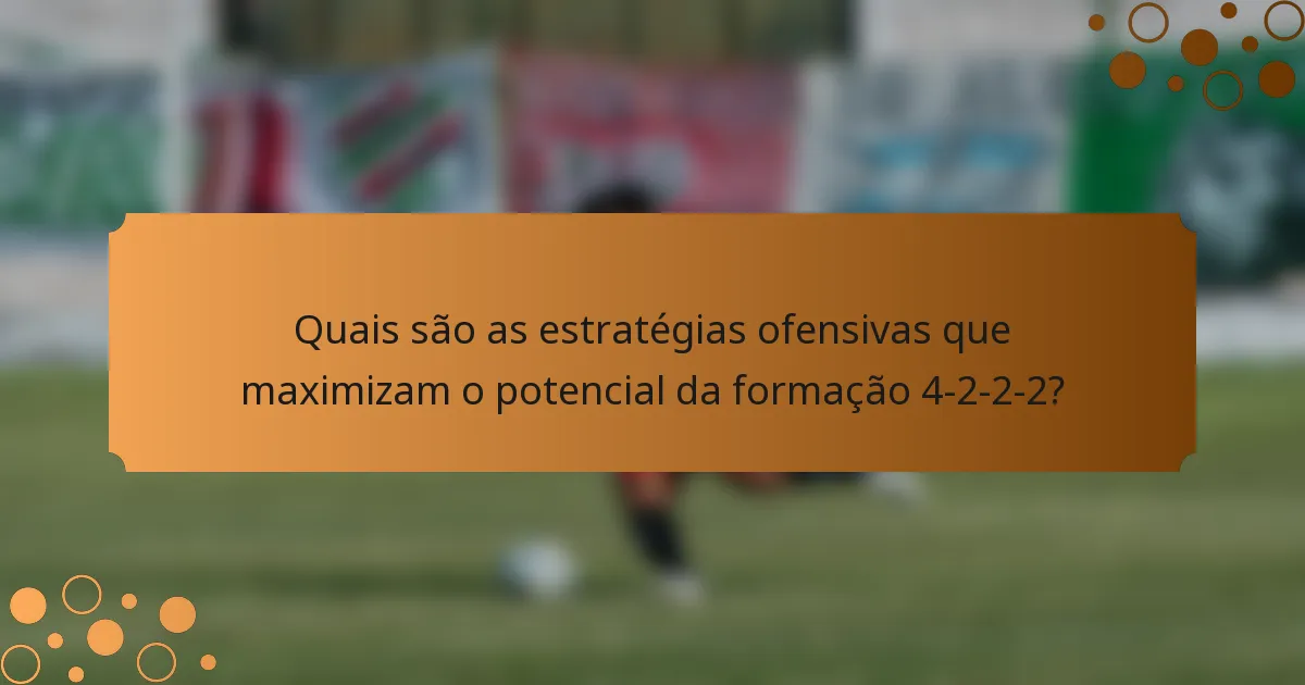 Quais são as estratégias ofensivas que maximizam o potencial da formação 4-2-2-2?