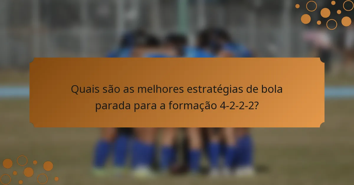 Quais são as melhores estratégias de bola parada para a formação 4-2-2-2?