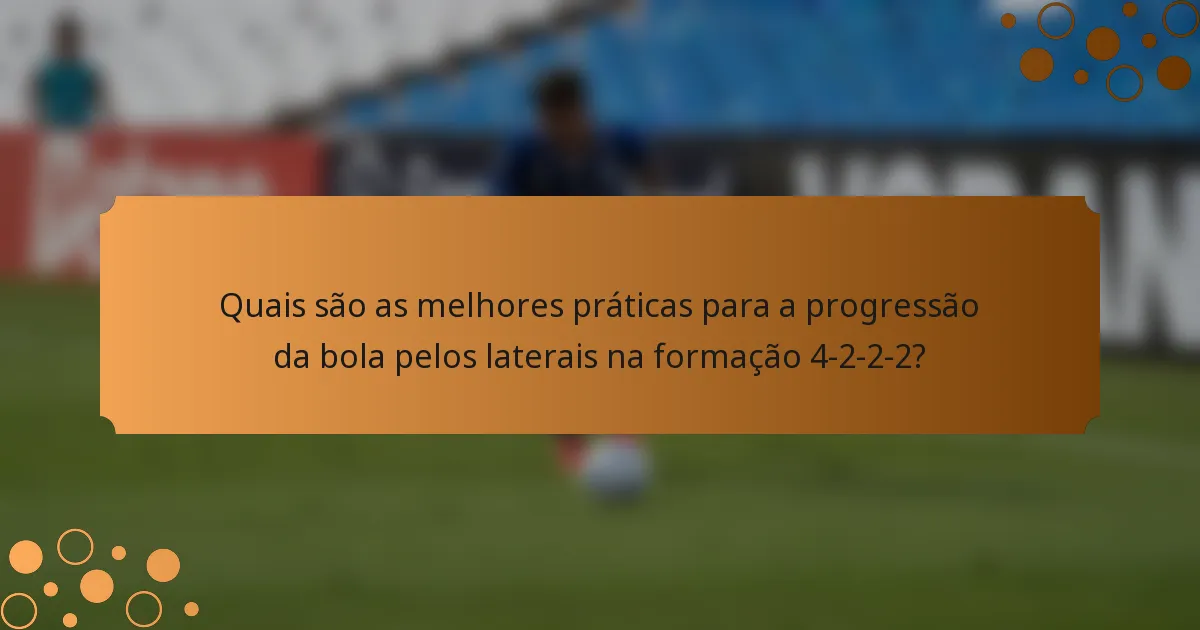 Quais são as melhores práticas para a progressão da bola pelos laterais na formação 4-2-2-2?