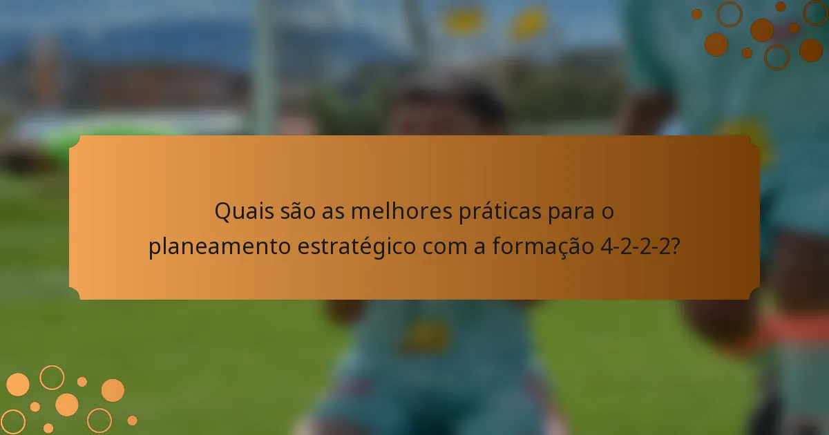 Quais são as melhores práticas para o planeamento estratégico com a formação 4-2-2-2?