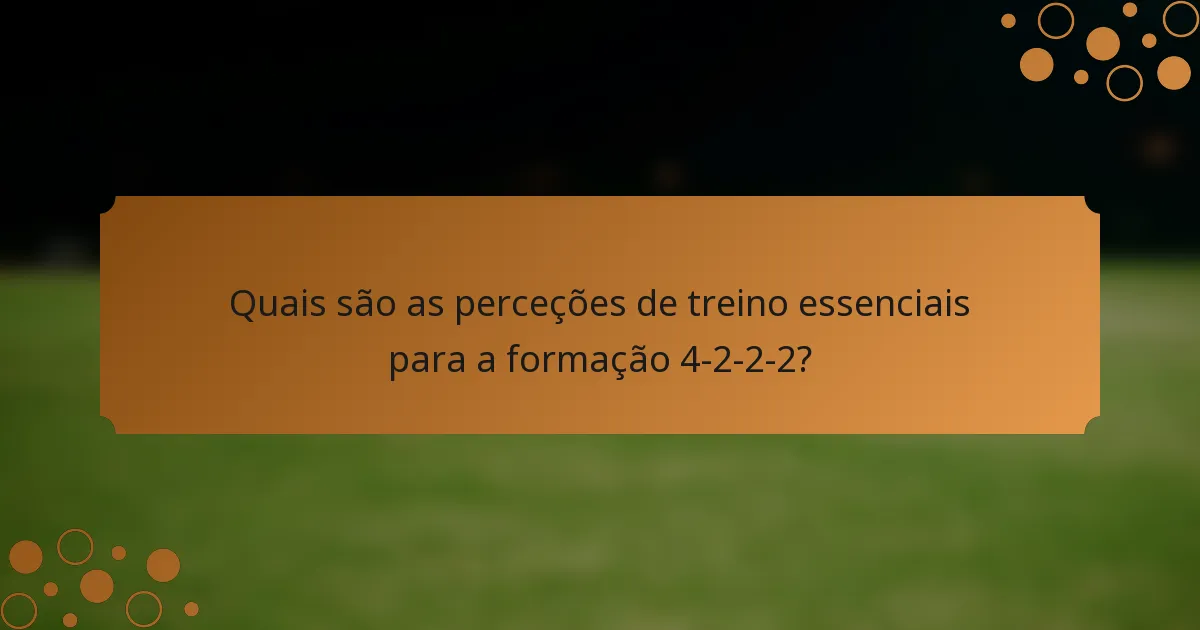 Quais são as perceções de treino essenciais para a formação 4-2-2-2?