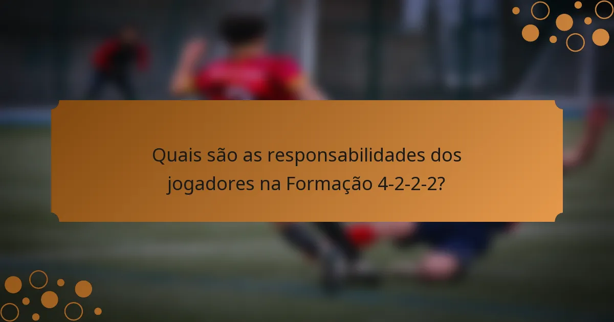 Quais são as responsabilidades dos jogadores na Formação 4-2-2-2?