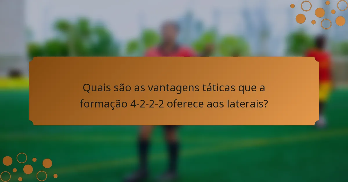 Quais são as vantagens táticas que a formação 4-2-2-2 oferece aos laterais?