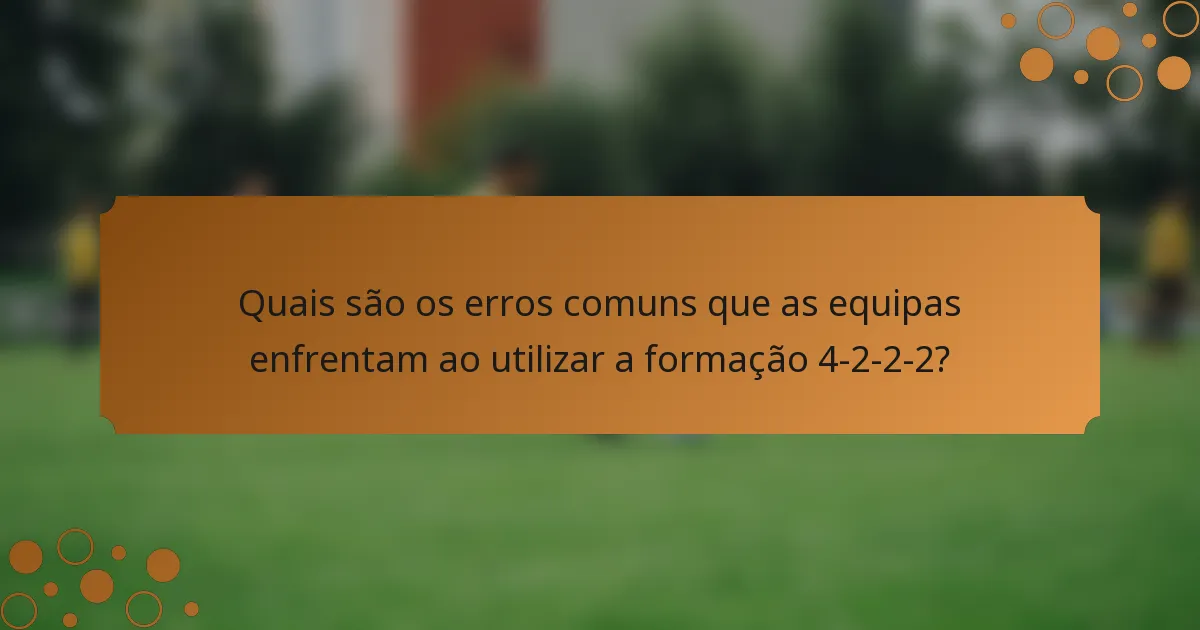 Quais são os erros comuns que as equipas enfrentam ao utilizar a formação 4-2-2-2?