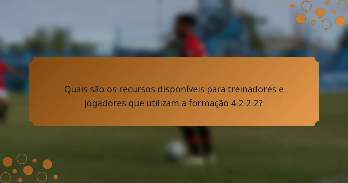 Quais são os recursos disponíveis para treinadores e jogadores que utilizam a formação 4-2-2-2?