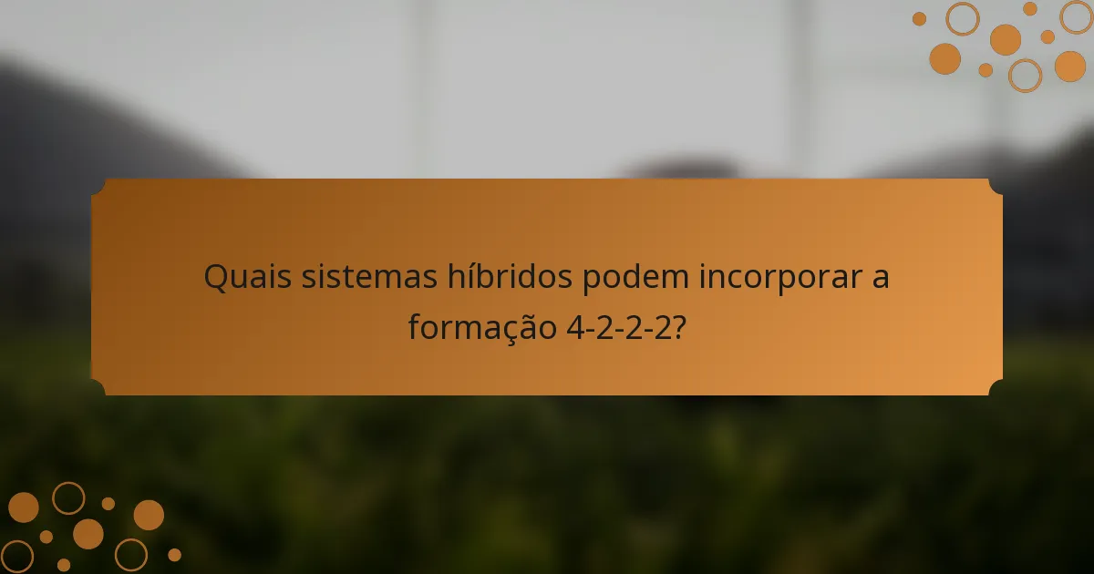 Quais sistemas híbridos podem incorporar a formação 4-2-2-2?