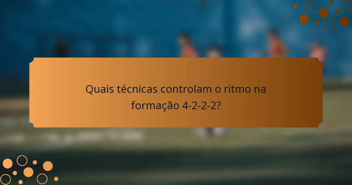Quais técnicas controlam o ritmo na formação 4-2-2-2?