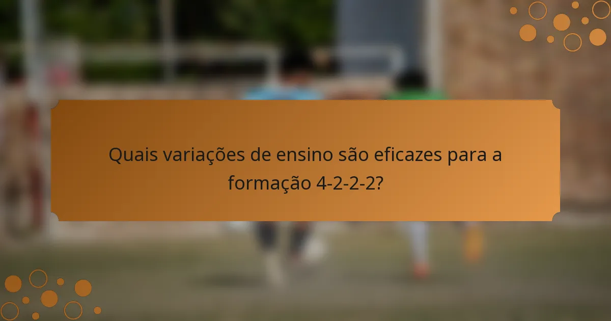 Quais variações de ensino são eficazes para a formação 4-2-2-2?