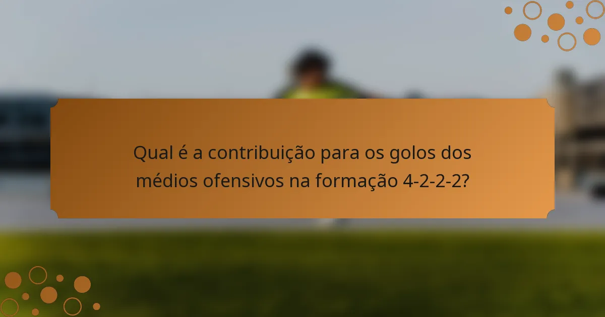 Qual é a contribuição para os golos dos médios ofensivos na formação 4-2-2-2?