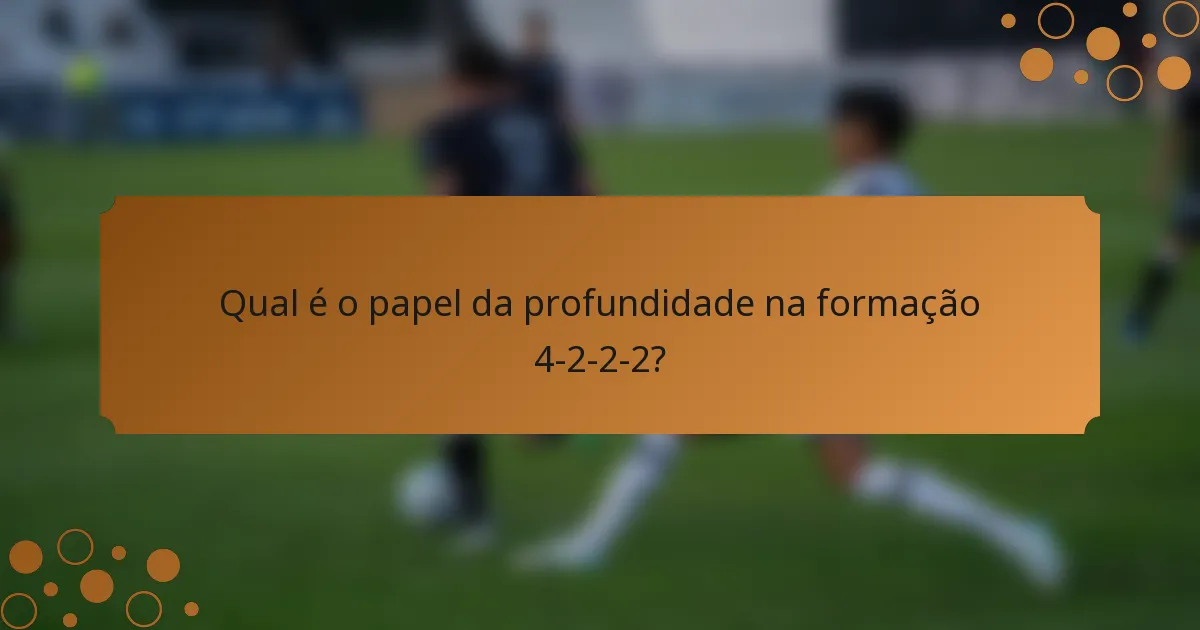 Qual é o papel da profundidade na formação 4-2-2-2?