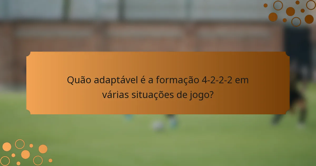 Quão adaptável é a formação 4-2-2-2 em várias situações de jogo?