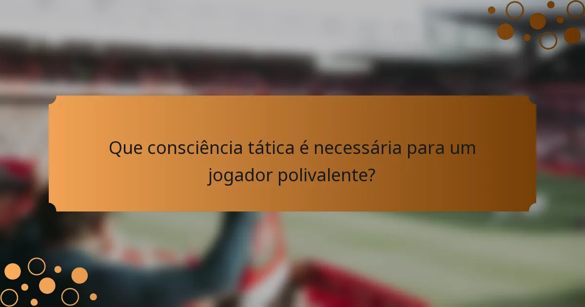 Que consciência tática é necessária para um jogador polivalente?