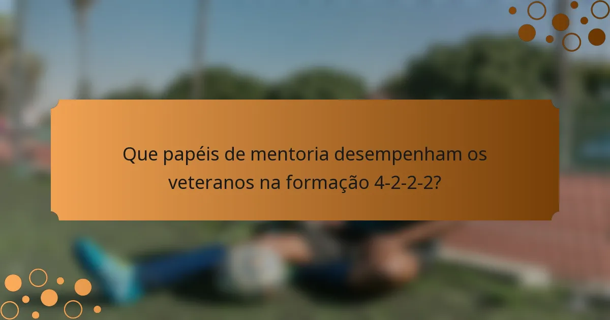Que papéis de mentoria desempenham os veteranos na formação 4-2-2-2?